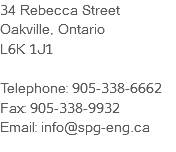 34 Rebecca Street
Oakville, Ontario
L6K 1J1 Telephone: 905-338-6662
Fax: 905-338-9932
Email: info@spg-eng.ca